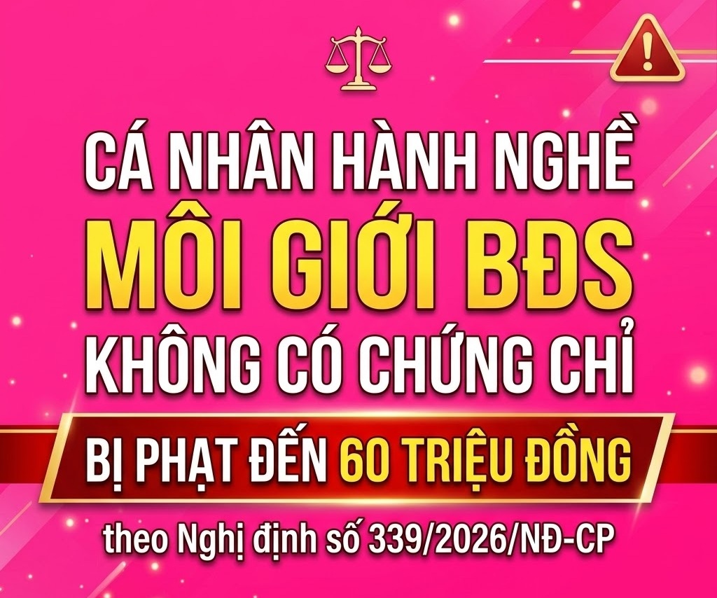 Cá nhân hành nghề môi giới BĐS không có chứng chỉ hành nghề bị phạt đến 60 triệu đồng theo Nghị định số 339/2026/NĐ-CP