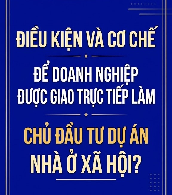 Điều kiện và cơ chế để doanh nghiệp được giao trực tiếp làm chủ đầu tư dự án Nhà ở xã hội ?
