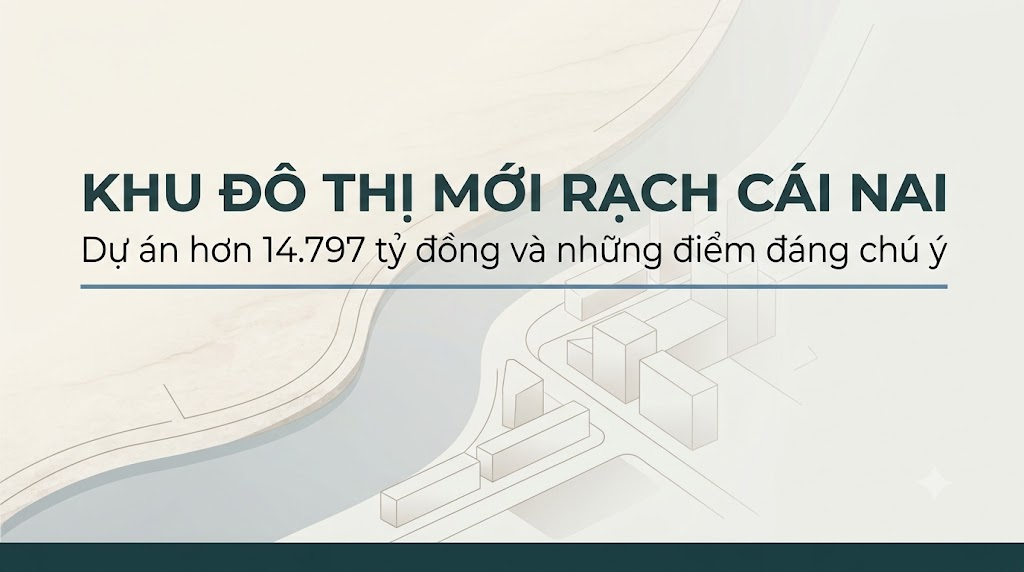 Khu đô thị mới Rạch Cái Nai: Dự án hơn 14.797 tỷ đồng và những điểm đáng chú ý