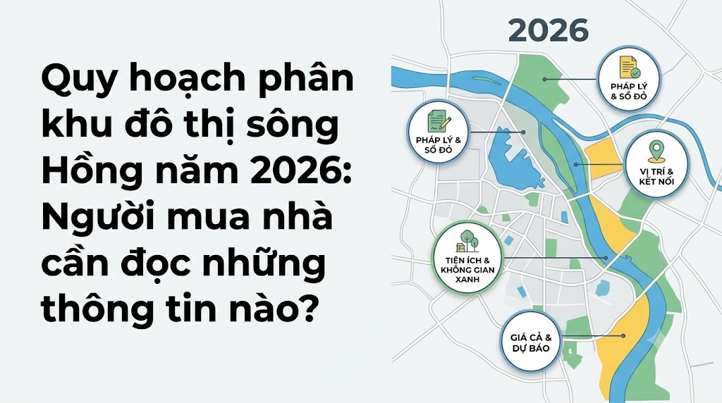 Quy hoạch phân khu đô thị sông Hồng năm 2026: Người mua nhà cần đọc những thông tin nào?