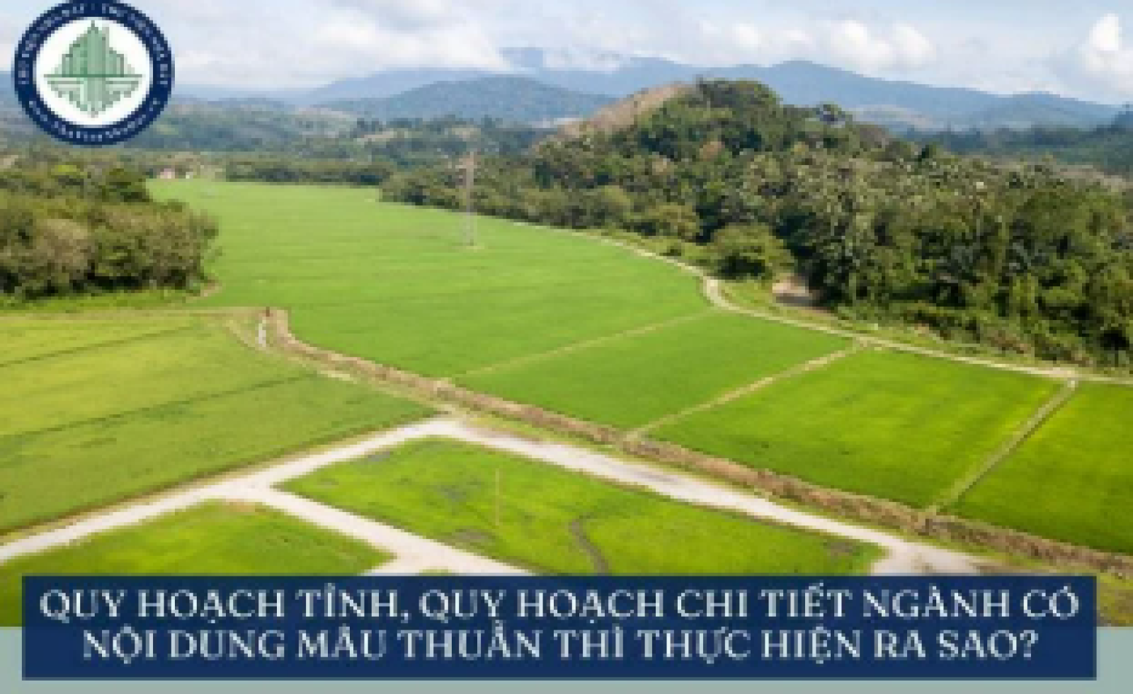 Quy hoạch tỉnh, quy hoạch chi tiết ngành có nội dung mâu thuẫn với nhau thì thực hiện ra sao từ 01/3/2026?